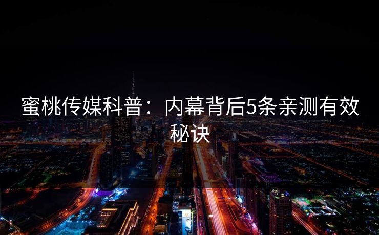 蜜桃传媒科普：内幕背后5条亲测有效秘诀