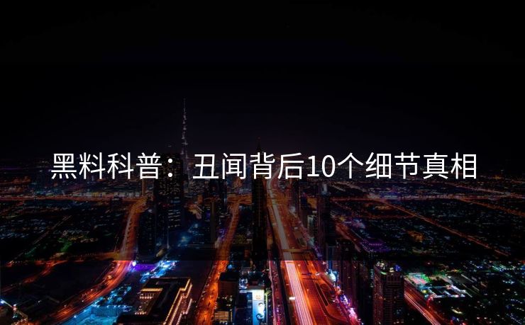 黑料科普：丑闻背后10个细节真相