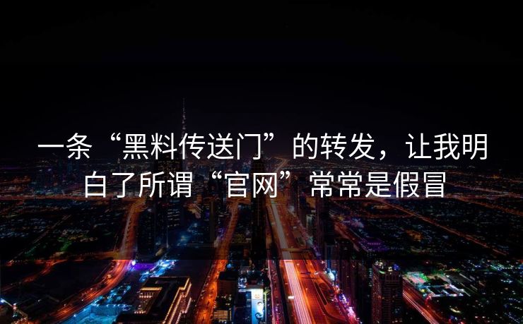 一条“黑料传送门”的转发，让我明白了所谓“官网”常常是假冒  第1张